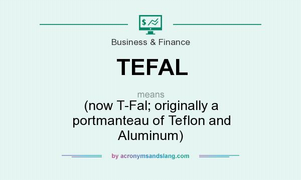 What does TEFAL mean? It stands for (now T-Fal; originally a portmanteau of Teflon and Aluminum)