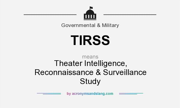 What does TIRSS mean? It stands for Theater Intelligence, Reconnaissance & Surveillance Study