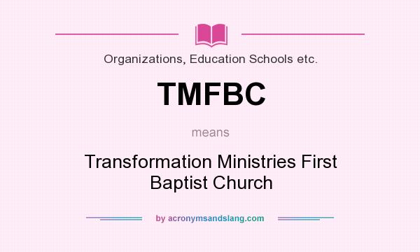 What does TMFBC mean? It stands for Transformation Ministries First Baptist Church