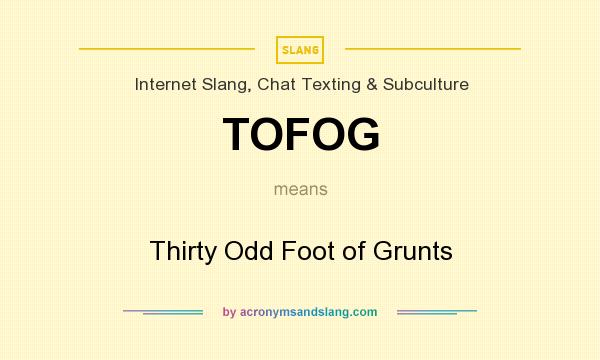 What does TOFOG mean? It stands for Thirty Odd Foot of Grunts