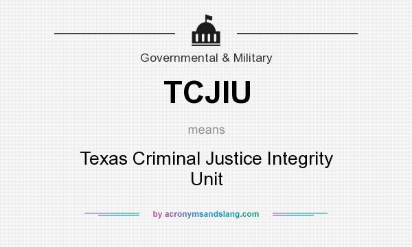 What does TCJIU mean? It stands for Texas Criminal Justice Integrity Unit