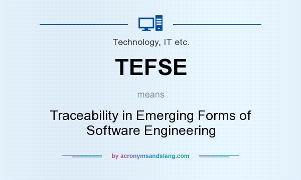 What does TEFSE mean? It stands for Traceability in Emerging Forms of Software Engineering