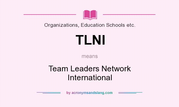 What does TLNI mean? It stands for Team Leaders Network International
