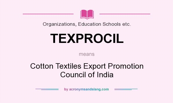 What does TEXPROCIL mean? It stands for Cotton Textiles Export Promotion Council of India
