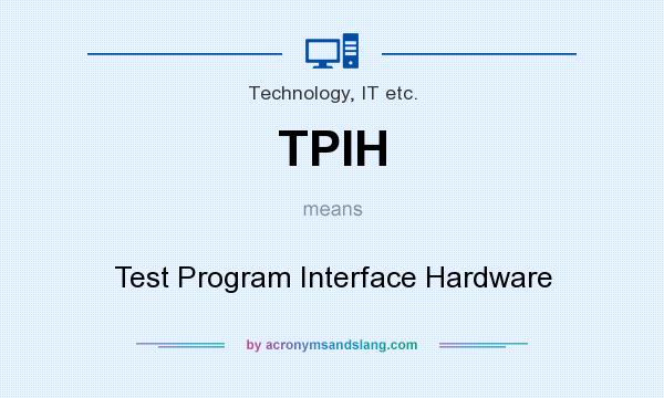 What does TPIH mean? It stands for Test Program Interface Hardware