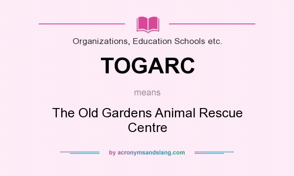 What does TOGARC mean? It stands for The Old Gardens Animal Rescue Centre