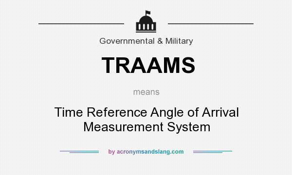 What does TRAAMS mean? It stands for Time Reference Angle of Arrival Measurement System