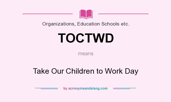 What does TOCTWD mean? It stands for Take Our Children to Work Day