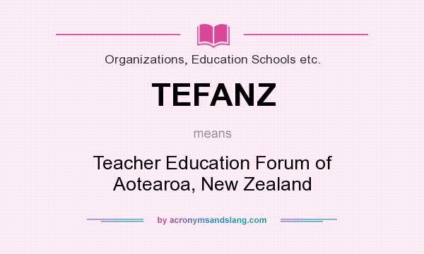 What does TEFANZ mean? It stands for Teacher Education Forum of Aotearoa, New Zealand