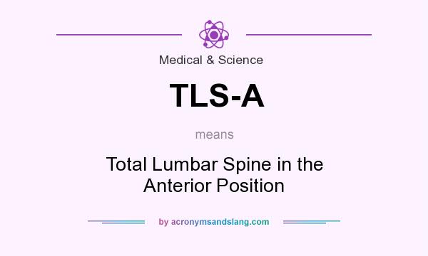 What does TLS-A mean? It stands for Total Lumbar Spine in the Anterior Position