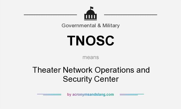 What does TNOSC mean? It stands for Theater Network Operations and Security Center