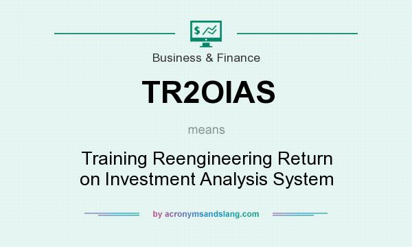 What does TR2OIAS mean? It stands for Training Reengineering Return on Investment Analysis System