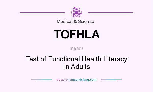 What does TOFHLA mean? It stands for Test of Functional Health Literacy in Adults