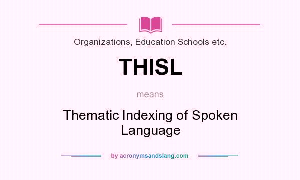 What does THISL mean? It stands for Thematic Indexing of Spoken Language