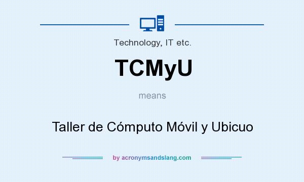 What does TCMyU mean? It stands for Taller de Cómputo Móvil y Ubicuo