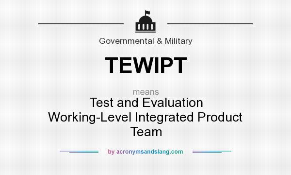 What does TEWIPT mean? It stands for Test and Evaluation Working-Level Integrated Product Team