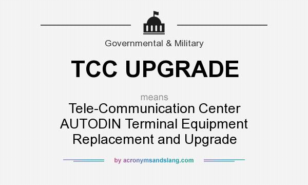 What does TCC UPGRADE mean? It stands for Tele-Communication Center AUTODIN Terminal Equipment Replacement and Upgrade