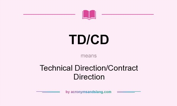 What does TD/CD mean? It stands for Technical Direction/Contract Direction
