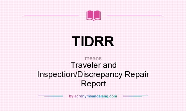 What does TIDRR mean? It stands for Traveler and Inspection/Discrepancy Repair Report