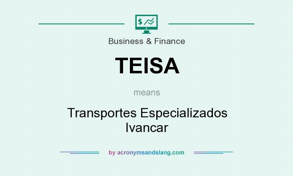 What does TEISA mean? It stands for Transportes Especializados Ivancar