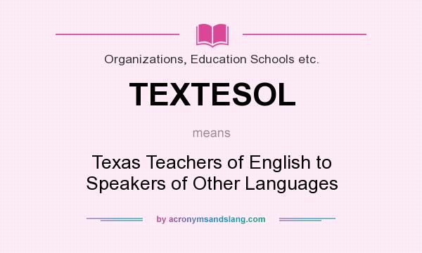 What does TEXTESOL mean? It stands for Texas Teachers of English to Speakers of Other Languages