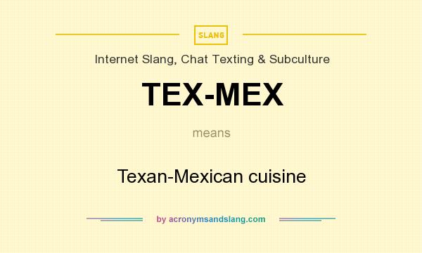 What does TEX-MEX mean? It stands for Texan-Mexican cuisine