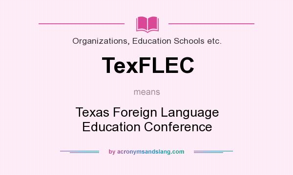 What does TexFLEC mean? It stands for Texas Foreign Language Education Conference