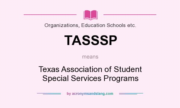 What does TASSSP mean? It stands for Texas Association of Student Special Services Programs