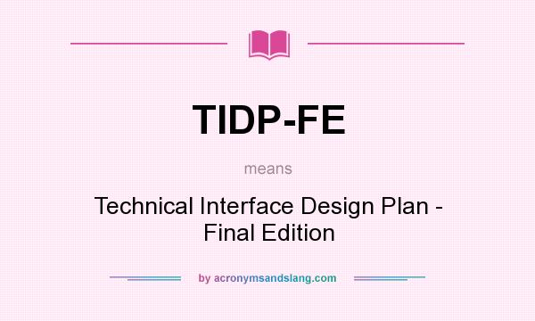 What does TIDP-FE mean? It stands for Technical Interface Design Plan - Final Edition