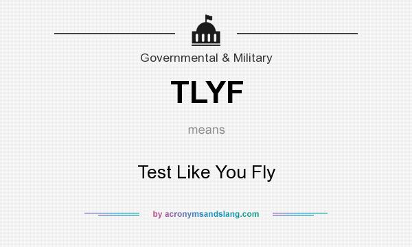 What does TLYF mean? It stands for Test Like You Fly