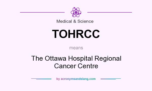 What does TOHRCC mean? It stands for The Ottawa Hospital Regional Cancer Centre