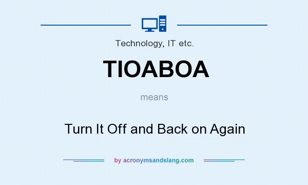 What does TIOABOA mean? It stands for Turn It Off and Back on Again