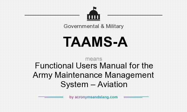 What does TAAMS-A mean? It stands for Functional Users Manual for the Army Maintenance Management System – Aviation