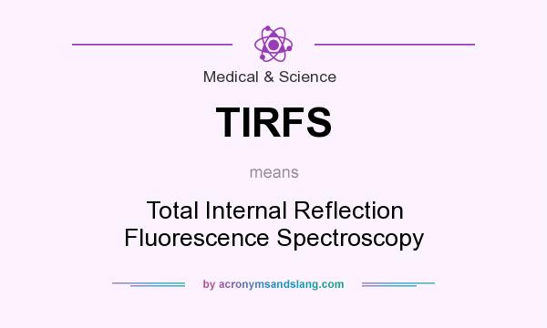 What does TIRFS mean? It stands for Total Internal Reflection Fluorescence Spectroscopy