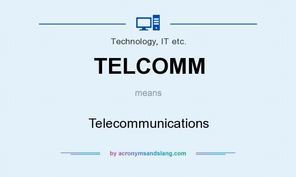 What does TELCOMM mean? It stands for Telecommunications