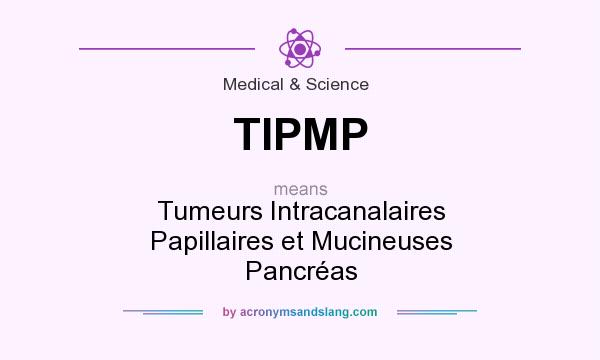 What does TIPMP mean? It stands for Tumeurs Intracanalaires Papillaires et Mucineuses Pancréas