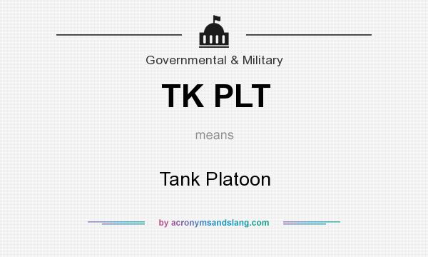 What does TK PLT mean? It stands for Tank Platoon