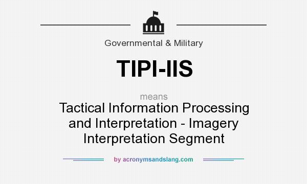 What does TIPI-IIS mean? It stands for Tactical Information Processing and Interpretation - Imagery Interpretation Segment