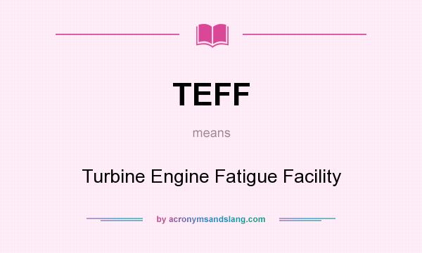 What does TEFF mean? It stands for Turbine Engine Fatigue Facility