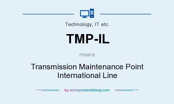 What does TMP-IL mean? It stands for Transmission Maintenance Point International Line