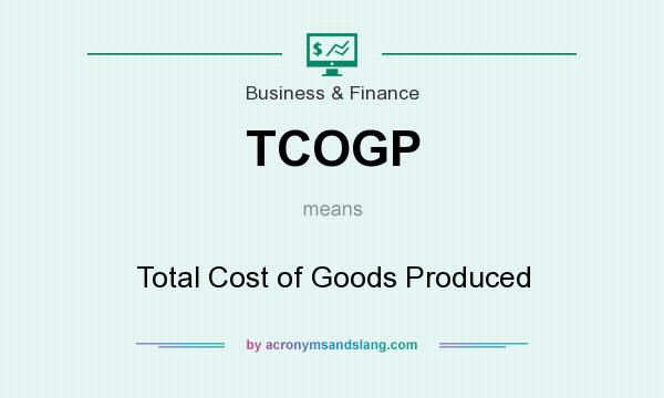 What does TCOGP mean? It stands for Total Cost of Goods Produced