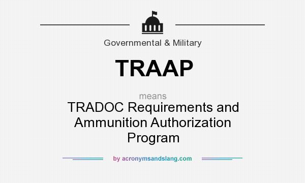 What does TRAAP mean? It stands for TRADOC Requirements and Ammunition Authorization Program