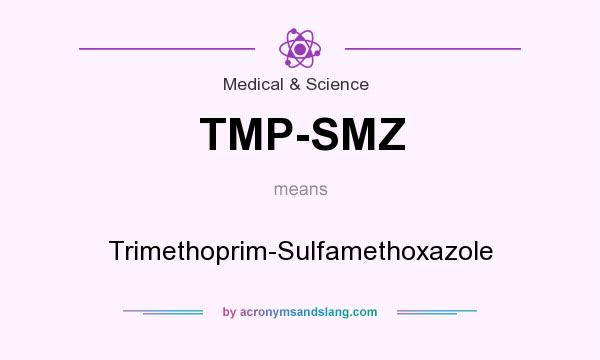 What does TMP-SMZ mean? It stands for Trimethoprim-Sulfamethoxazole