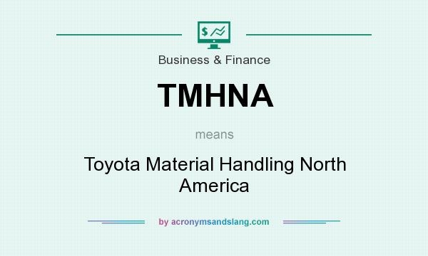 What does TMHNA mean? It stands for Toyota Material Handling North America