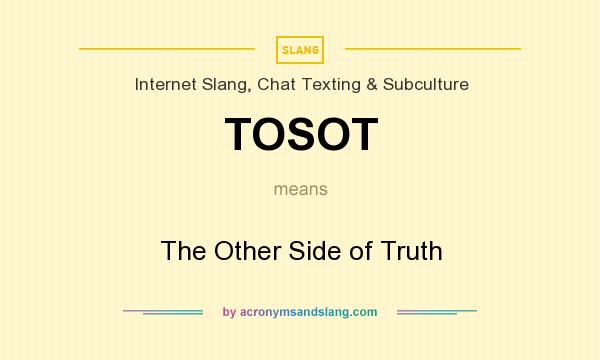 What does TOSOT mean? It stands for The Other Side of Truth