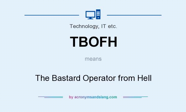 What does TBOFH mean? It stands for The Bastard Operator from Hell