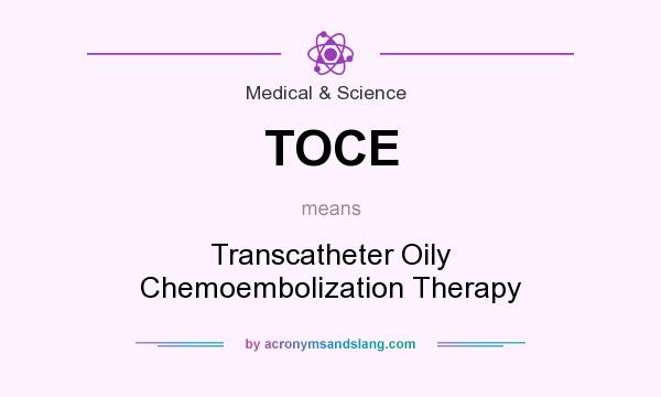 What does TOCE mean? It stands for Transcatheter Oily Chemoembolization Therapy