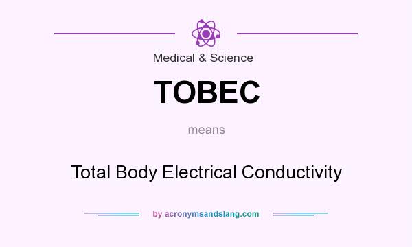 What does TOBEC mean? It stands for Total Body Electrical Conductivity