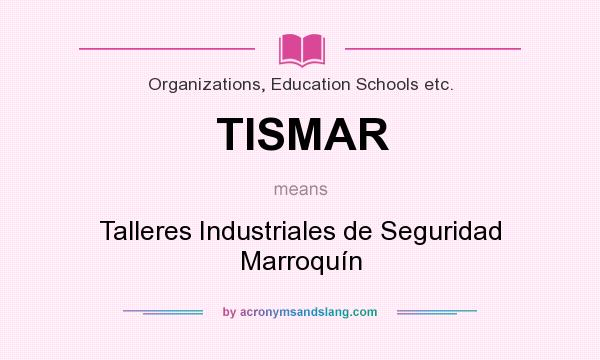 What does TISMAR mean? It stands for Talleres Industriales de Seguridad Marroquín