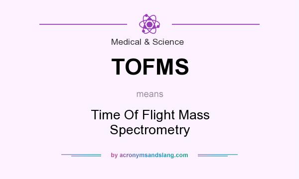 What does TOFMS mean? It stands for Time Of Flight Mass Spectrometry